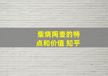 柴烧陶壶的特点和价值 知乎